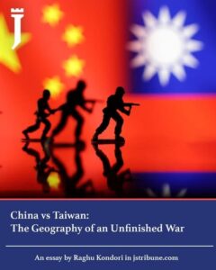 China vs Taiwan. The Geography of an Unfinished War.By Raghu Kondori, in “The Jerusalem Strategic Tribune”