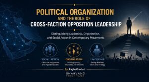 Political Organization and the Role of a Cross-Faction Opposition Leadership; By Raghu Kondori , Director of Shahvand