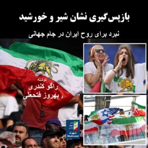فوتبال، سیاست و شیر و خورشید؛ نبرد ملت ایران برای بازپسگیری روایت خود در صحنه جهانی نوشته راگو کندری و بهروز فتحعلی