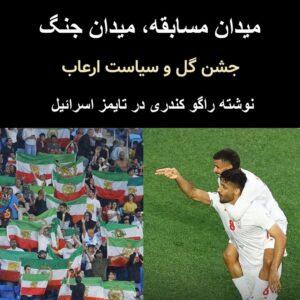 میدان مسابقه، میدان جنگ . جشن گل و سیاست ارعاب ؛ بازی افتتاحیه جام جهانی بین ایران و نیوزیلند. نوشته راگو کندری در تایمز اسرائیل