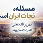 مسئله، نجات ایران است! نوشته بهروز فتحعلی -اندیشکده شهوند